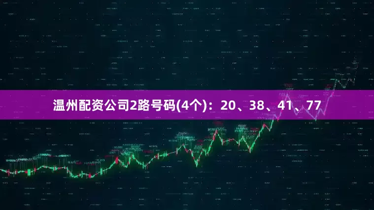 温州配资公司2路号码(4个)：20、38、41、77